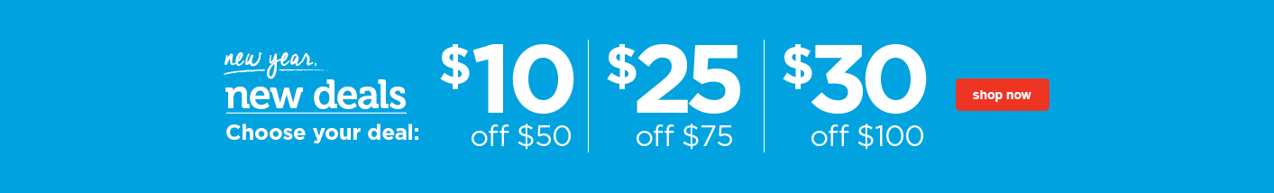 New deals, choose your deal: $10 off $50 | $25 off $75 | $30 off 100